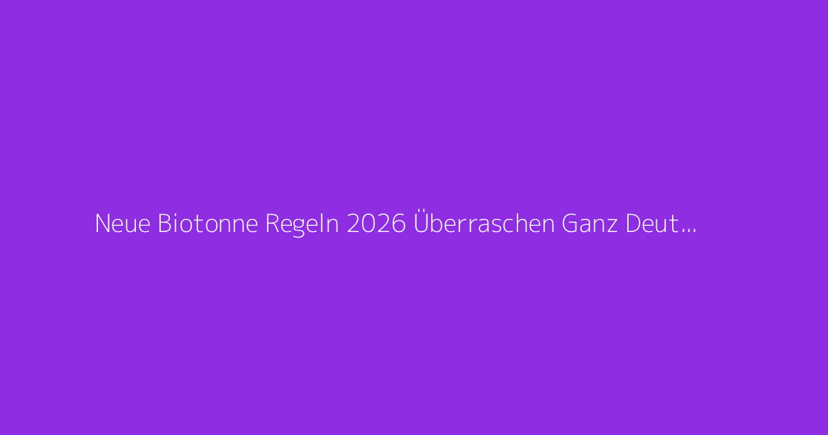 Neue Biotonne Regeln 2026 Überraschen Ganz Deutschland