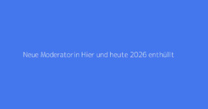 Neue Moderatorin Hier und heute 2026 enthüllt
