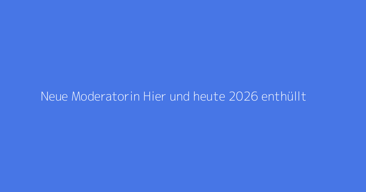 Neue Moderatorin Hier und heute 2026 enthüllt