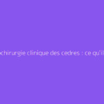 Neurochirurgie clinique des cedres : ce qu'il faut vraiment savoir