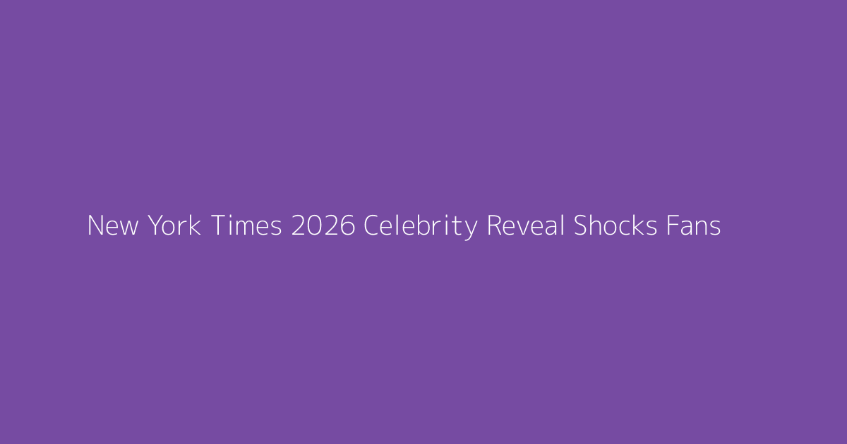 New York Times 2026 Celebrity Reveal Shocks Fans