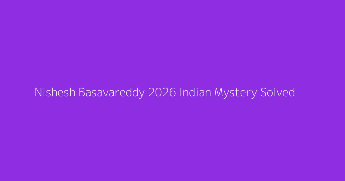 Nishesh Basavareddy 2026 Indian Mystery Solved