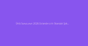 Ünlü Sunucunun 2026 Dolandırıcılık Skandalı Şoke Etti