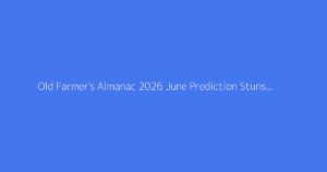 Old Farmer's Almanac 2026 June Prediction Stuns Stars