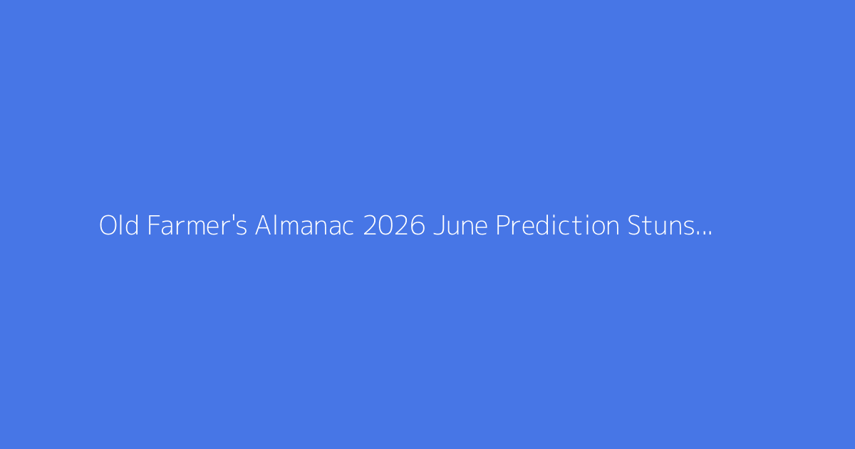 Old Farmer's Almanac 2026 June Prediction Stuns Stars