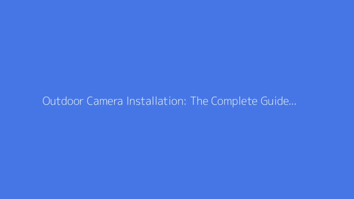 Outdoor Camera Installation: The Complete Guide for Surveillance