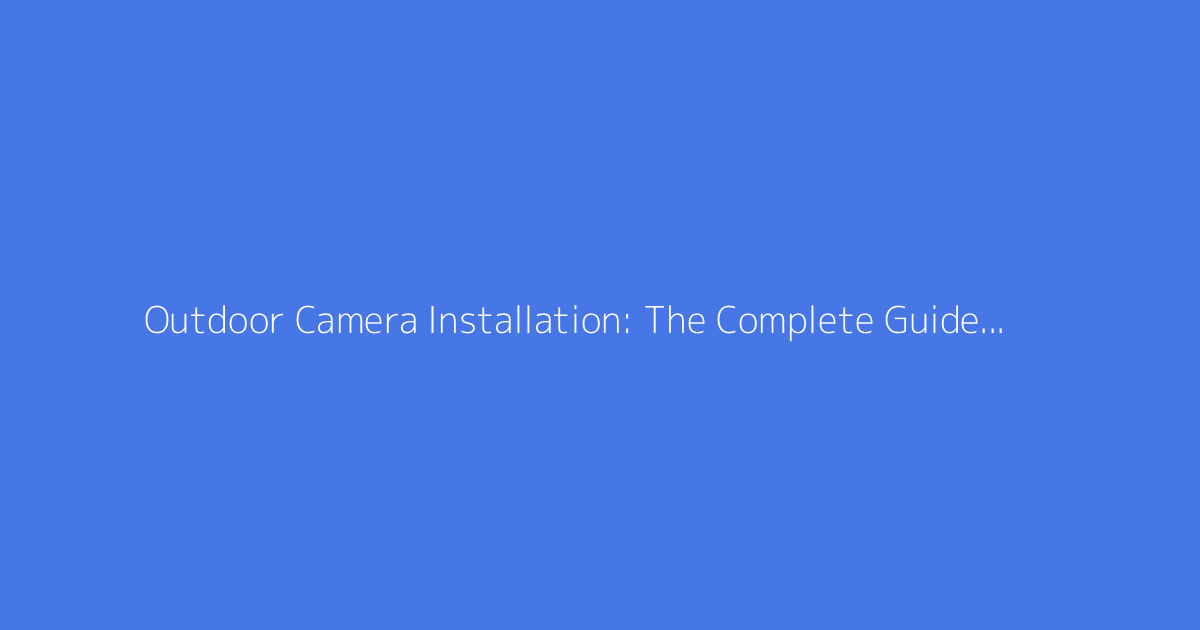 Outdoor Camera Installation: The Complete Guide for Surveillance