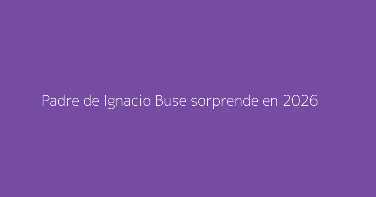 Padre de Ignacio Buse sorprende en 2026