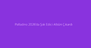 Palladino 2026'da Şok Edici Albüm Çıkardı