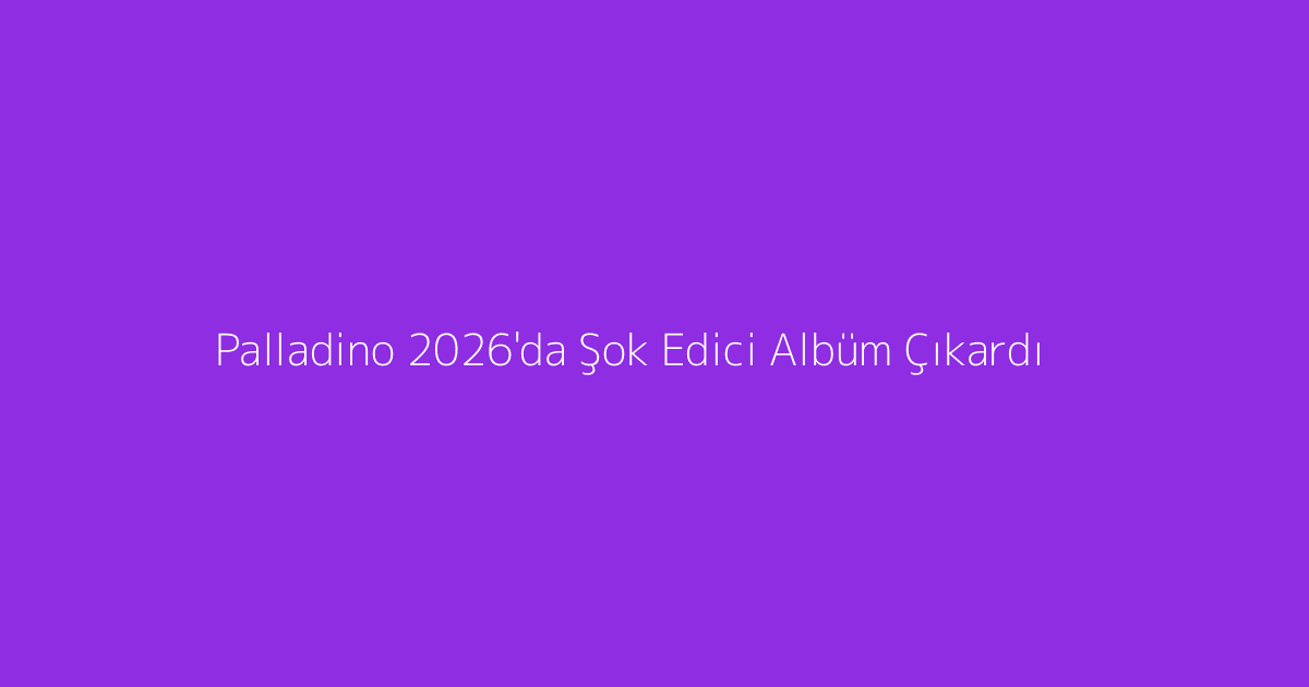 Palladino 2026'da Şok Edici Albüm Çıkardı