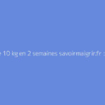 Perdre 10 kg en 2 semaines savoirmaigrir.fr : à quoi sert ce site ?