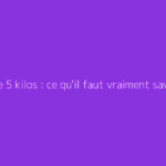 Perdre 5 kilos : ce qu'il faut vraiment savoir