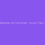 Petit dejeuner anti arthrose : ce qu'il faut savoir