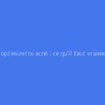 Pilule optimizette acné : ce qu'il faut vraiment savoir