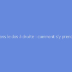 Point dans le dos à droite : comment s'y prendre ?