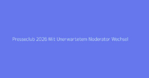 Presseclub 2026 Mit Unerwartetem Moderator Wechsel