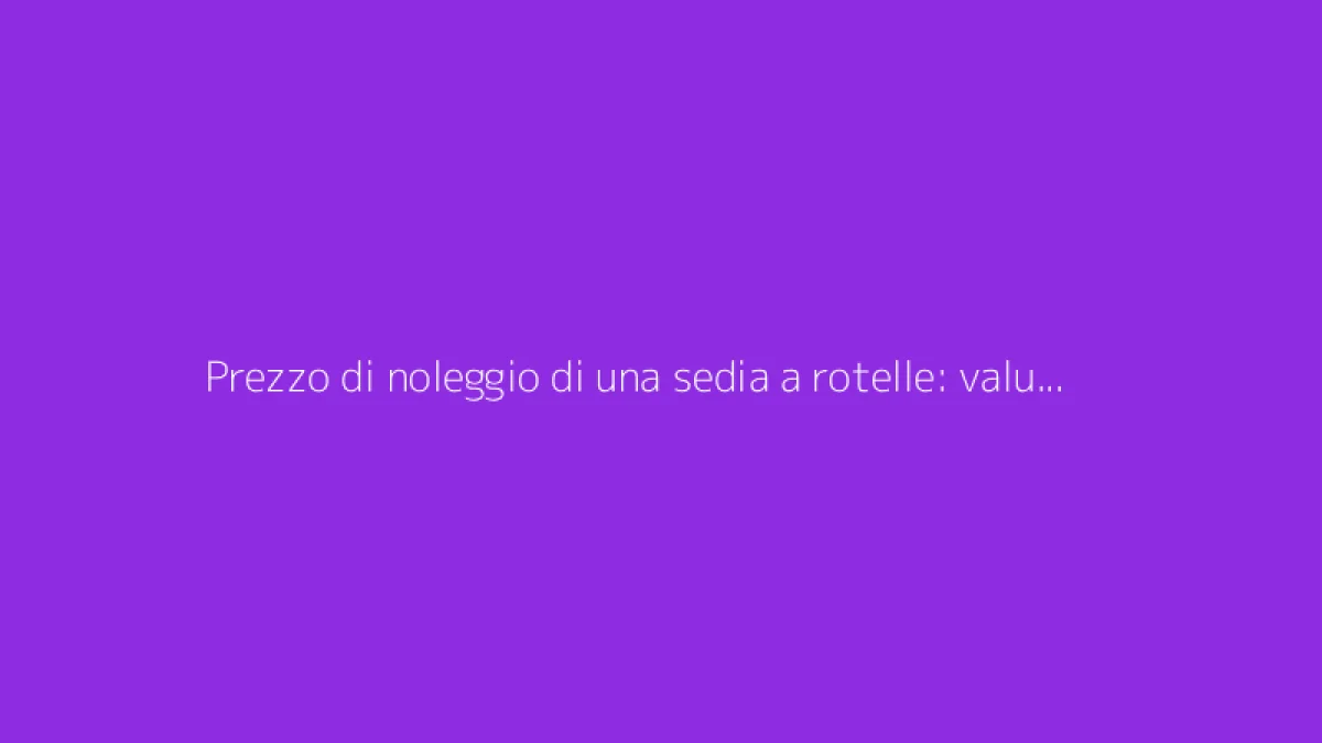 Prezzo di noleggio di una sedia a rotelle: valutazione in base al periodo di prestito