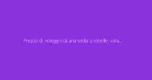 Prezzo di noleggio di una sedia a rotelle: valutazione in base al periodo di prestito