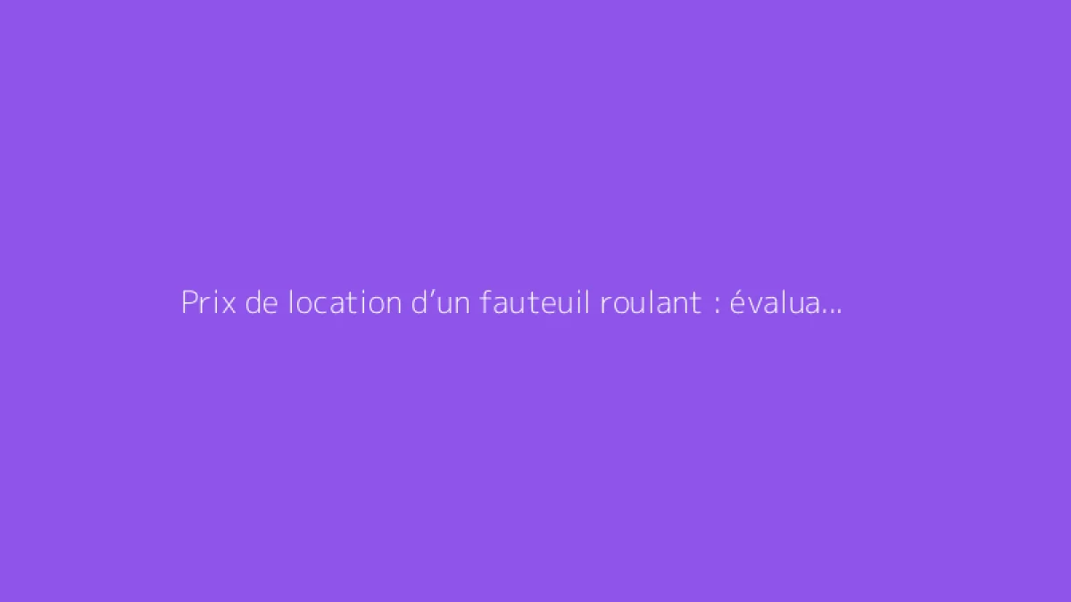 Prix de location d’un fauteuil roulant : évaluation selon le temps de prêt