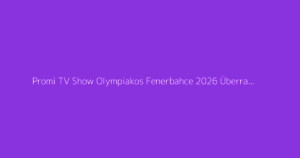 Promi TV Show Olympiakos Fenerbahce 2026 Überraschung