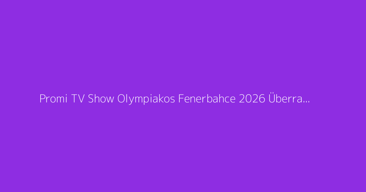 Promi TV Show Olympiakos Fenerbahce 2026 Überraschung
