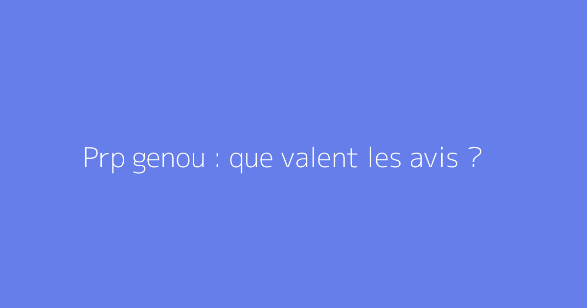Prp genou : que valent les avis ?