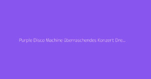 Purple Disco Machine überraschendes Konzert Dresden 2026