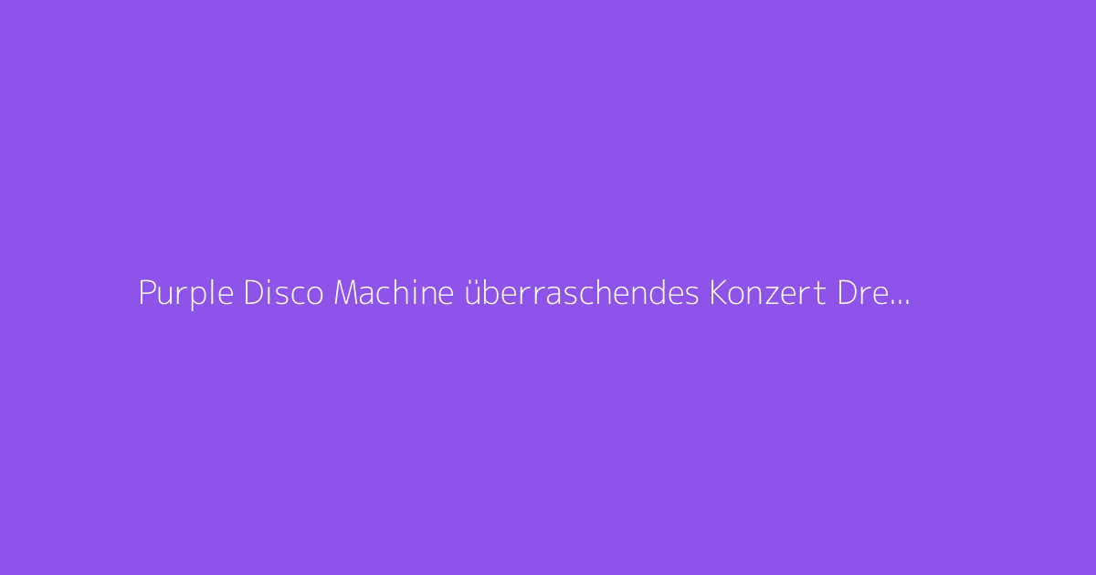Purple Disco Machine überraschendes Konzert Dresden 2026