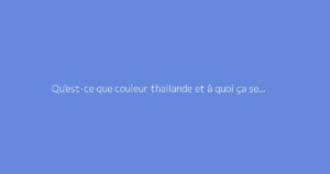 Qu'est-ce que couleur thailande et à quoi ça sert ?