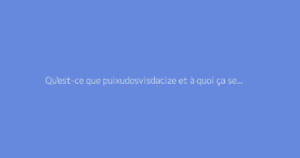 Qu'est-ce que puixudosvisdacize et à quoi ça sert ?