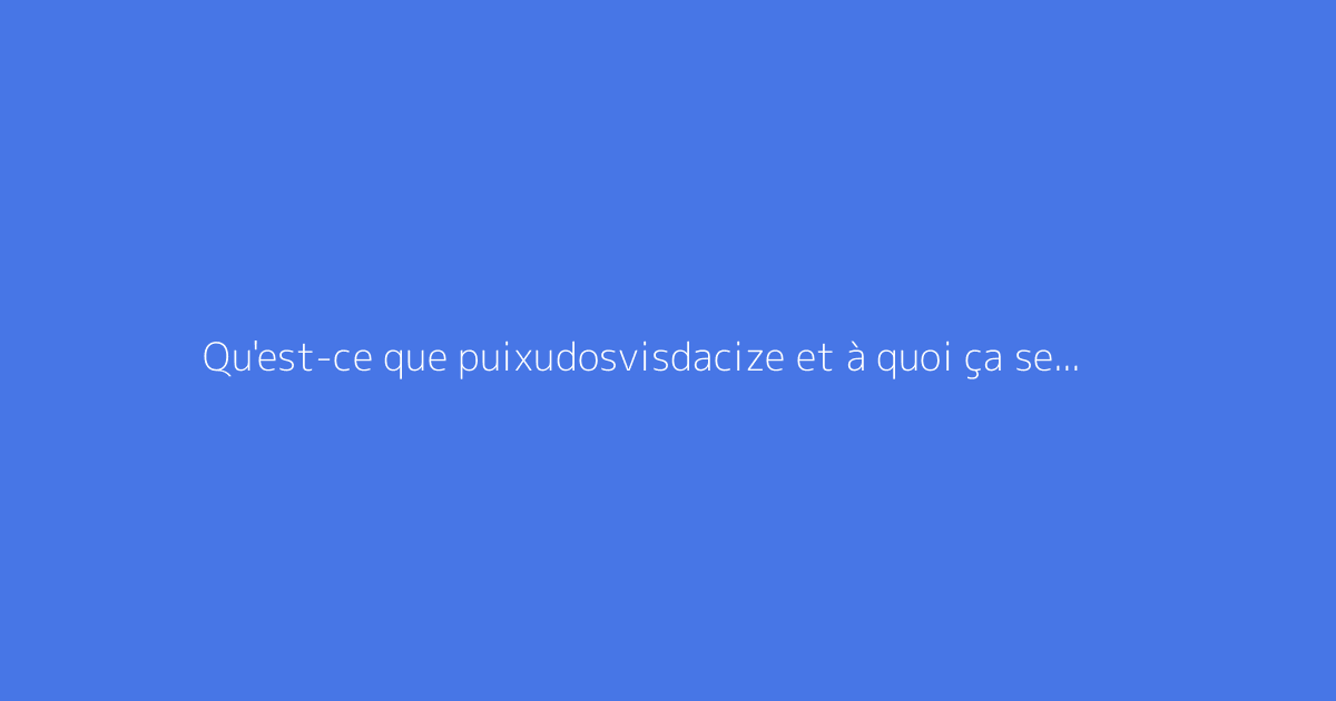 Qu'est-ce que puixudosvisdacize et à quoi ça sert ?