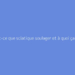 Qu'est-ce que sciatique soulager et à quoi ça sert ?