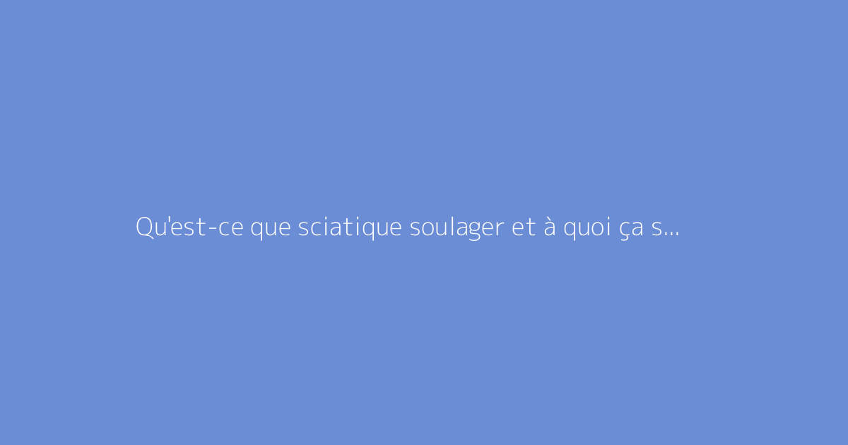Qu'est-ce que sciatique soulager et à quoi ça sert ?