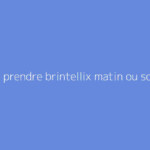 Quand prendre brintellix matin ou soir ?
