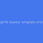 Que signifie douleur omoplate droite ?