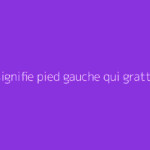 Que signifie pied gauche qui gratte ?