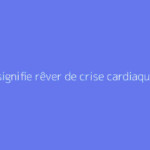 Que signifie rêver de crise cardiaque ?
