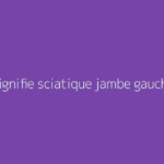 Que signifie sciatique jambe gauche ?
