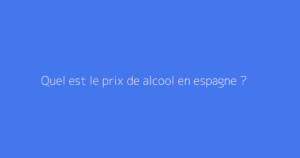 Quel est le prix de alcool en espagne ?