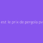 Quel est le prix de pergola pvc ?