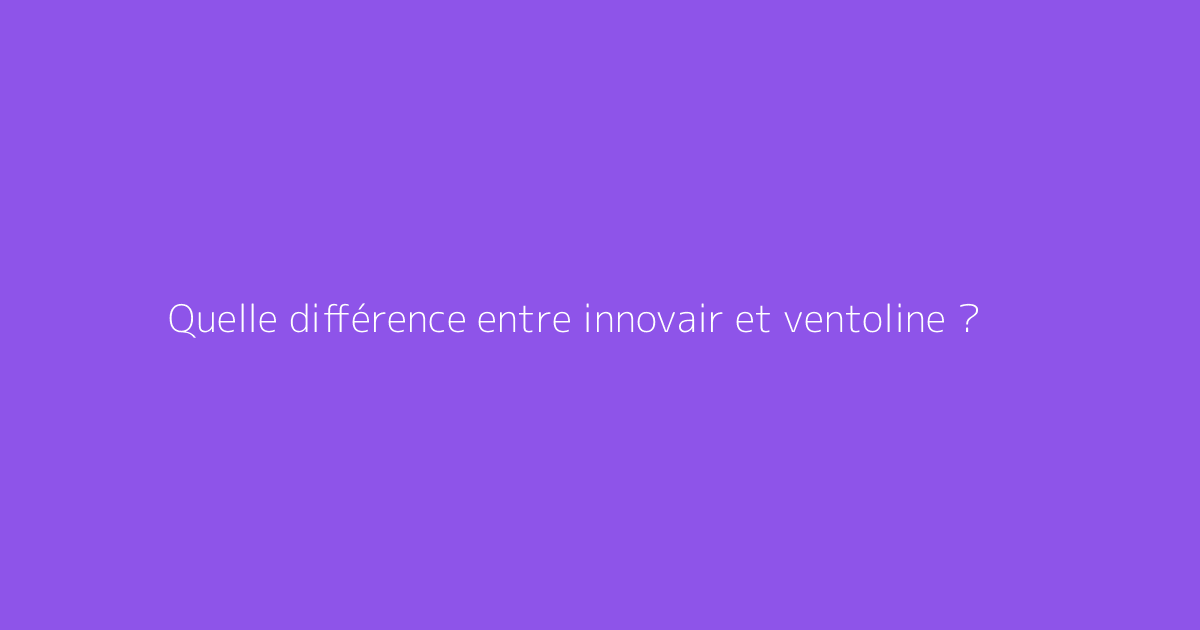 Quelle différence entre innovair et ventoline ?