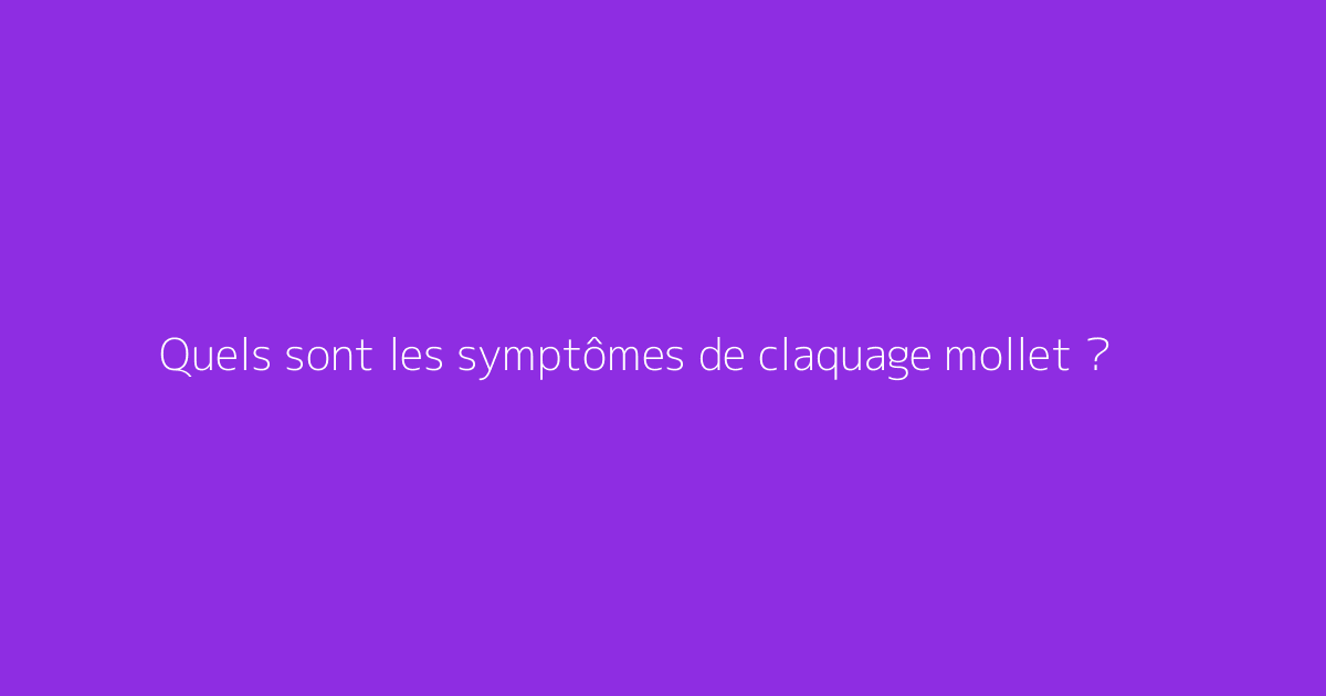Quels sont les symptômes de claquage mollet ?