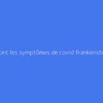 Quels sont les symptômes de covid frankenstein duree ?