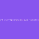 Quels sont les symptômes de covid frankenstein duree ?