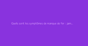 Quels sont les symptômes de manque de fer : jambes ?