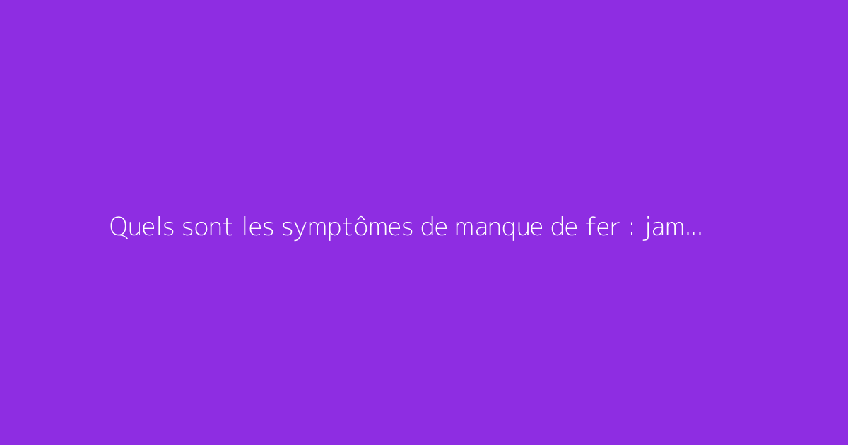 Quels sont les symptômes de manque de fer : jambes ?