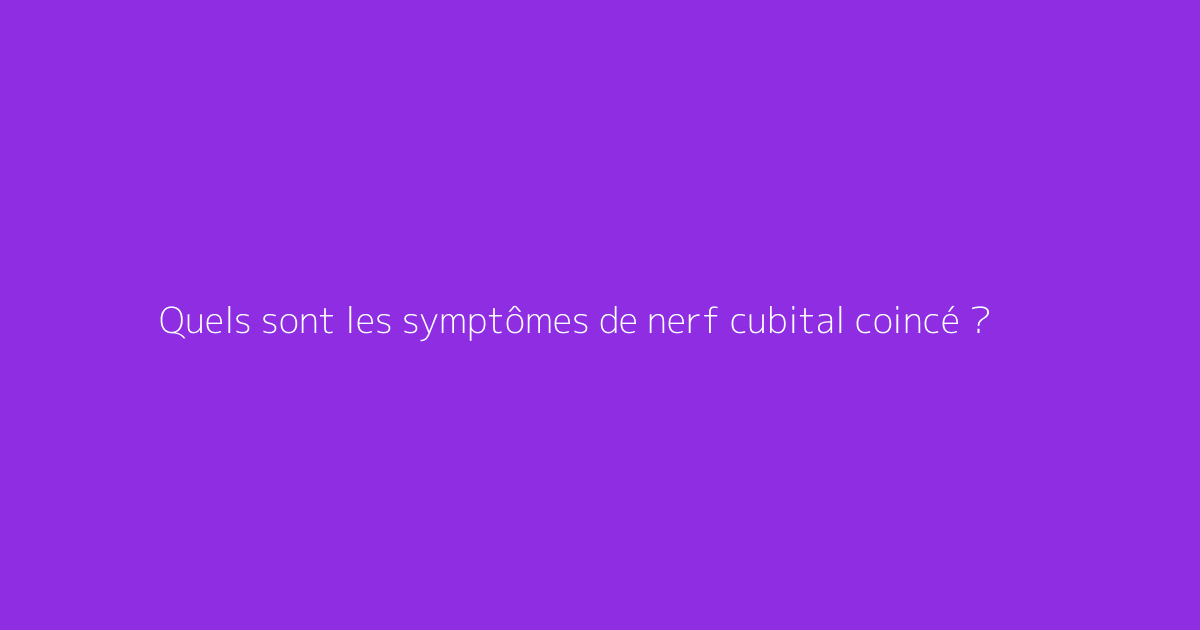 Quels sont les symptômes de nerf cubital coincé ?
