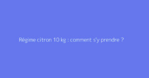 Régime citron 10 kg : comment s'y prendre ?