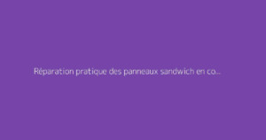Réparation pratique des panneaux sandwich en composite : guide