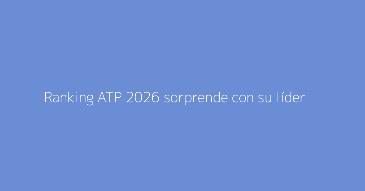 Ranking ATP 2026 sorprende con su líder